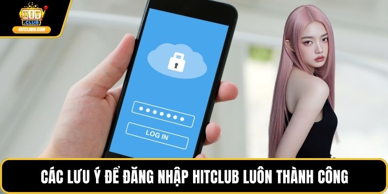Các lưu ý để đăng nhập HITCLUB luôn thành công
