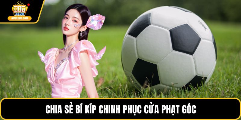 Chia sẻ bí kíp chinh phục cửa phạt góc