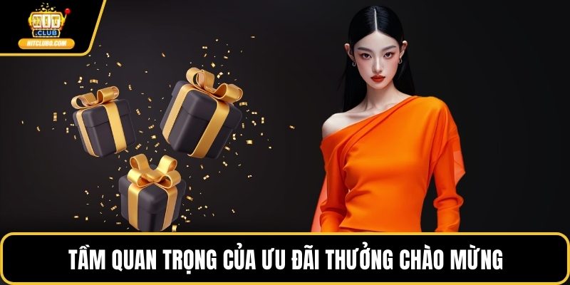 Tầm quan trọng của ưu đãi thưởng chào mừng